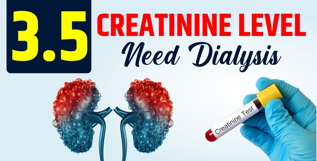 Is 3.5 creatinine level need dialysis