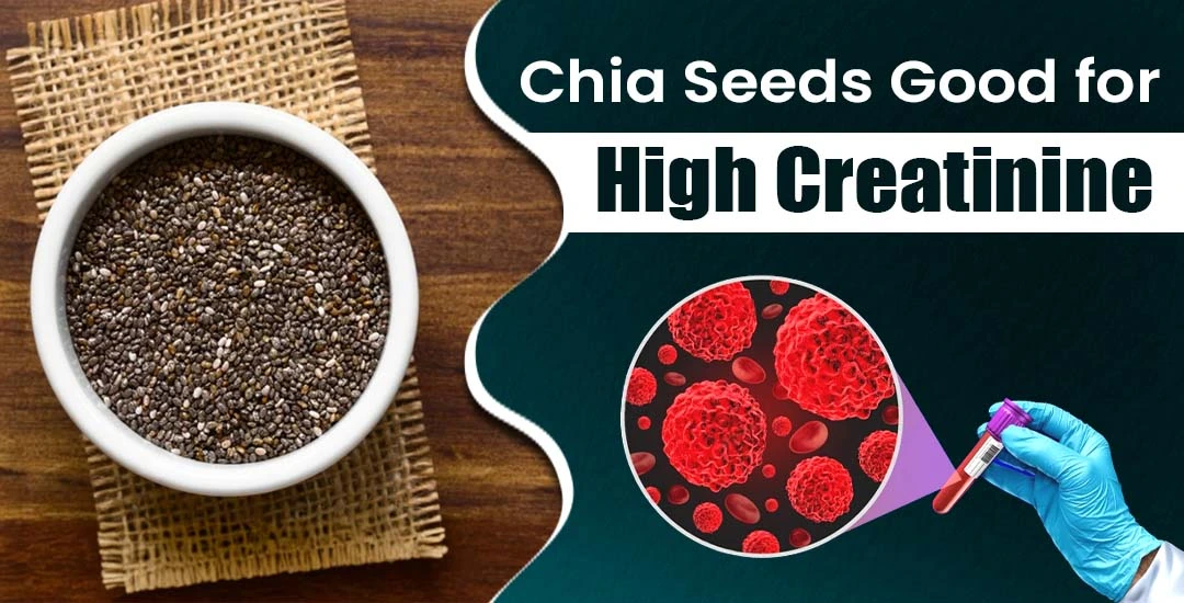 Is Chia Seeds Good for High Creatinine?
